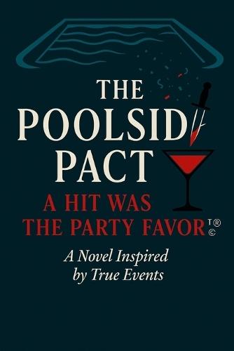 The Poolside Pact: A Hit Was the Party Favor (TM)(R)(c) A Novel Inspired by True Events