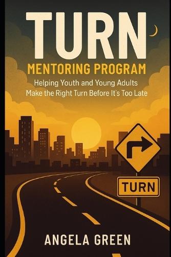T.U.R.N. Mentoring Program: Helping Youth and Young Adults Make the Right Turn Before It's Too Late