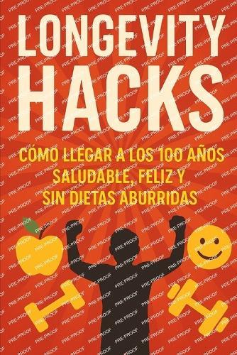 Longevity Hacks: Cómo llegar a los 100 años saludable, feliz y sin dietas aburridas