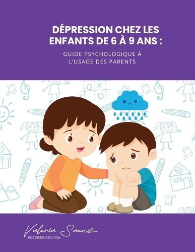 Dépression chez les enfants de 6 à 9 ans: Guide psychologique à l'usage des parents