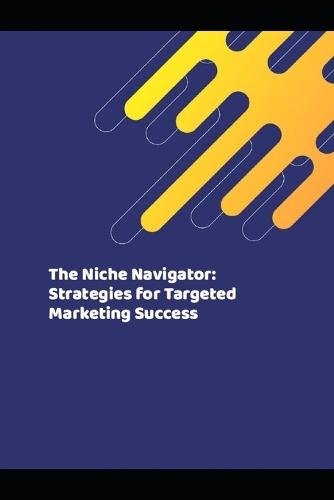 The Niche Navigator: Strategies for Targeted Marketing Success