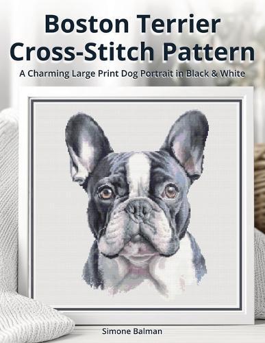 Boston Terrier Cross Stitch Pattern: A Charming Large Print Dog Portrait in Black & White