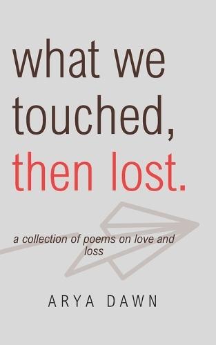 What We Touched, Then Lost: A Collection of Poems on Love and Loss