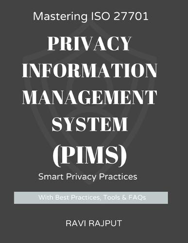 Mastering ISO 27701: Privacy Information Management System (PIMS): ISO 27701 Simplified: Privacy Management for the Real World The Privacy Playbook: Implementing ISO 27701 Step by Step