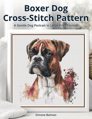 Boxer Dog Cross Stitch Pattern: A Gentle Dog Portrait in Large Print Format