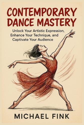 Contemporary Dance Mastery: Unlock Your Artistic Expression, Enhance Your Technique, and Captivate Your Audience