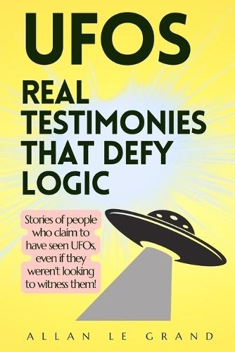 UFOs: REAL TESTIMONIES THAT DEFY LOGIC: Stories of people who claim to have seen UFOs, even if they weren't looking to witness them!
