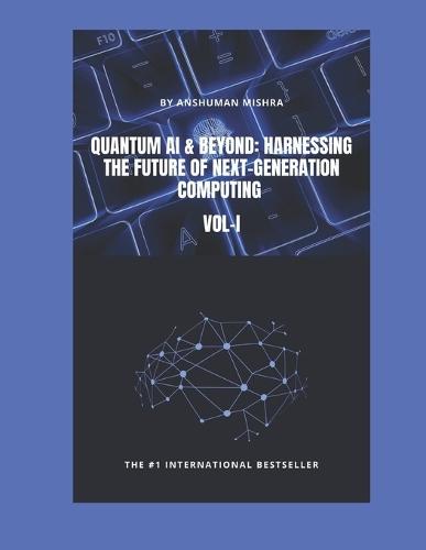 Quantum AI & Beyond: Harnessing the Future of Next-Generation Computing VOL-I