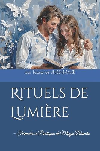 Rituels de Lumière: - Formules et Pratiques de Magie Blanche
