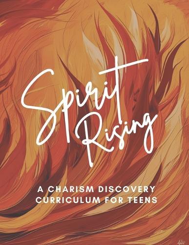 Spirit Rising: Teaching Teens to Understand Their Unique Call, Gifts, and Mission