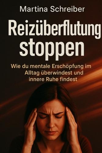 Reizüberflutung stoppen: Wie du mentale Erschöpfung im Alltag überwindest und innere Ruhe findest