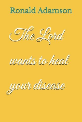 The Lord wants to heal your disease