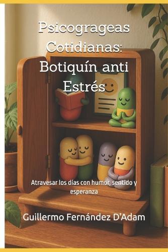 Psicogrageas Cotidianas: Botiquín anti Estrés: Atravesar los días con humor, sentido y esperanza