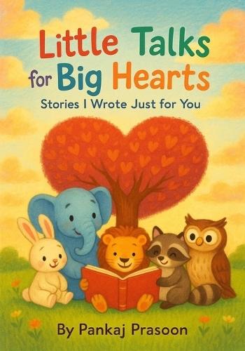Little Talks for Big Hearts: Stories I just wrote for you