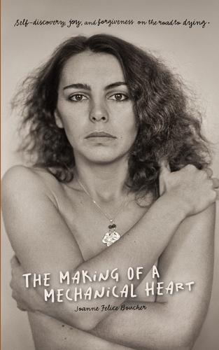 The Making of a Mechanical Heart: Self-discovery, joy, and forgiveness on the road to dying
