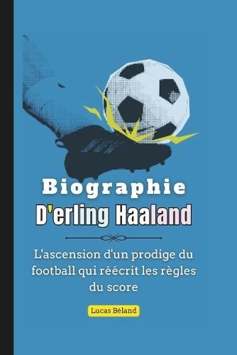 Biographie d'Erling Haaland: L'ascension d'un prodige du football qui réécrit les règles du score