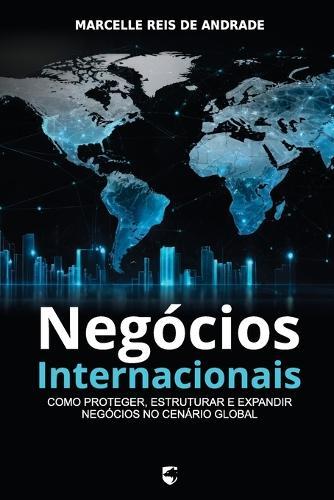 Negócios Internacionais: Como Proteger, Estruturar e Expandir Negócios no Cenário Global