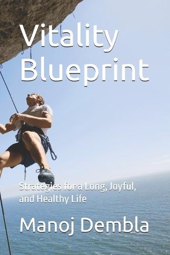 Vitality Blueprint: Strategies for a Long, Joyful, and Healthy Life