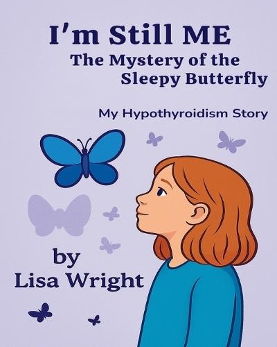 I'm Still ME - The Mystery of the Sleepy Butterfly: A Story of Strength and Hypothyroidism