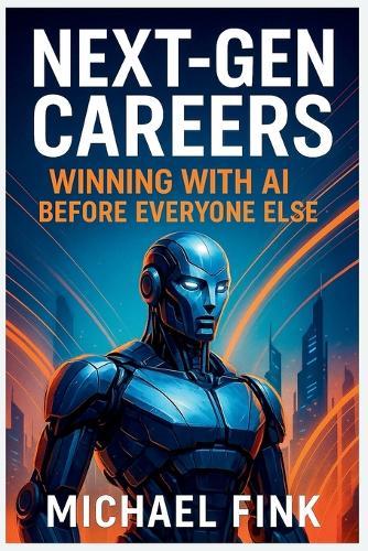 Next-Gen Careers: Winning with AI Before Everyone Else: Future-Proof Your Path with Emerging Tech, Strategy & Speed