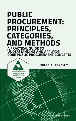 Public Procurement: Principles, Categories, and Methods: A Practical Guide to Understanding and Applying Core Public Procurement Concepts