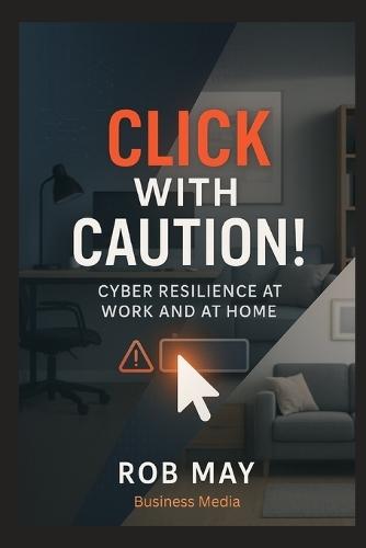 Click With Caution!: Cyber Resilience at Work and at Home