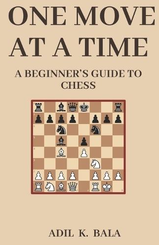 One Move at a Time: A Beginner's Guide to Chess