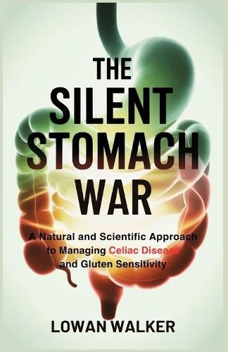 The Silent Stomach War: A Natural and Scientific Approach to Managing Celiac Disease and Gluten Sensitivity