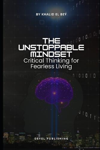 The Unstoppable Mindset: Critical Thinking for Fearless Living
