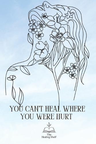 You Can't Heal Where You Were Hurt