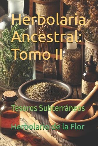 Herbolaria Ancestral: Tomo II: Tesoros Subterráneos