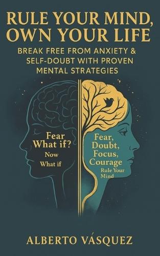 Rule Your Mind, Own Your Life: Break Free From Anxiety & Self-Doubt With Proven Mental Strategies