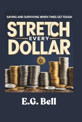 Stretch Every Dollar: Saving and Surviving When Times Get Tough
