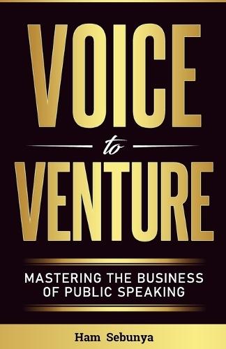 Voice to Venture: Mastering the Business of Public Speaking