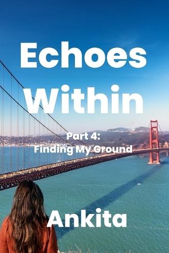 Echoes Within - A Journey of Introspection: Part 4: Finding My Ground