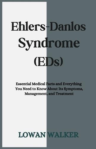 Ehlers-Danlos Syndrome (EDS): Essential Medical Facts and Everything You Need to Know About Its Symptoms, Management, and Treatment