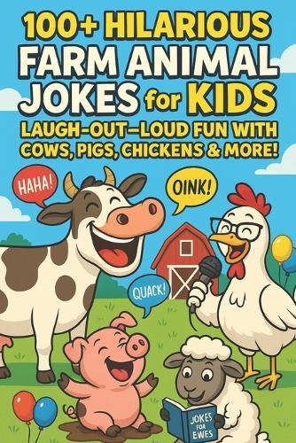100+ Hilarious Farm Animal Jokes for Kids: Laugh-Out-Loud Fun with Cows, Pigs, Chickens & More - Plus a Bonus Llama Chapter and Certificate!
