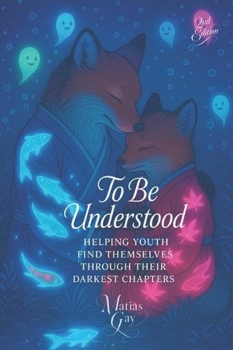 To Be Understood: Helping Youth Find Themselves Through Their Darkest Chapters