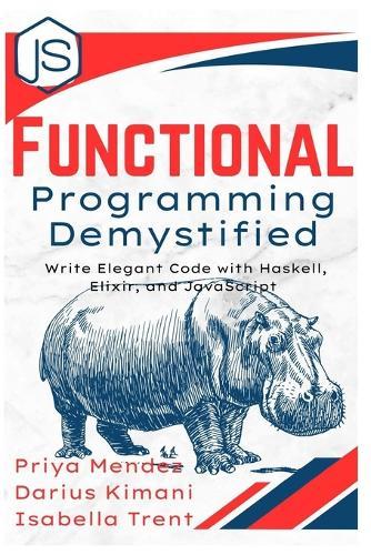 Functional Programming Demystified: Write Elegant Code with Haskell, Elixir, and JavaScript