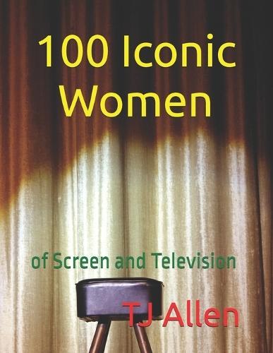 100 Iconic Women: of Screen and Television