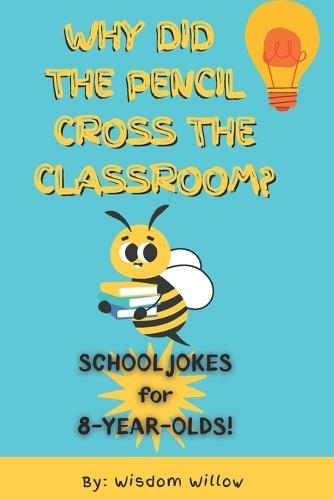 Why did the pencil cross the classroom?: Hilarious School Jokes to Make Kids Giggle