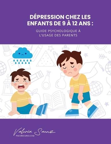 Dépression chez les enfants de 9 à 12 ans: Guide psychologique à l'usage des parents