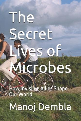 The Secret Lives of Microbes: How Invisible Allies Shape Our World
