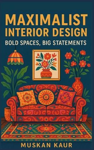 Maximalist Interior Design: Bold Spaces, Big Statements