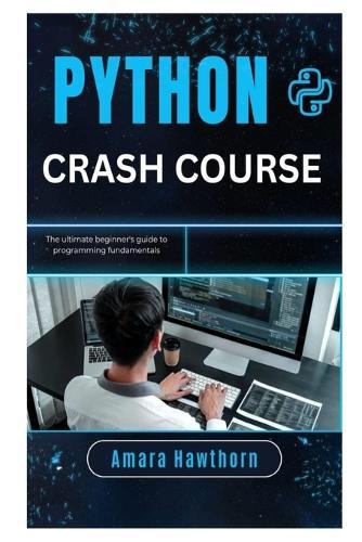 Python Crash Course: The Ultimate Beginner's Guide to Programming Fundamentals