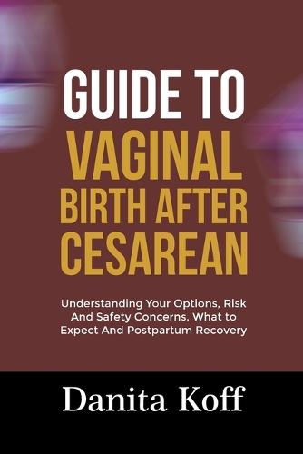 Guide to Vaginal Birth After Cesarean: Understanding Your Options, Risk And Safety Concerns, What to Expect And Postpartum Recovery