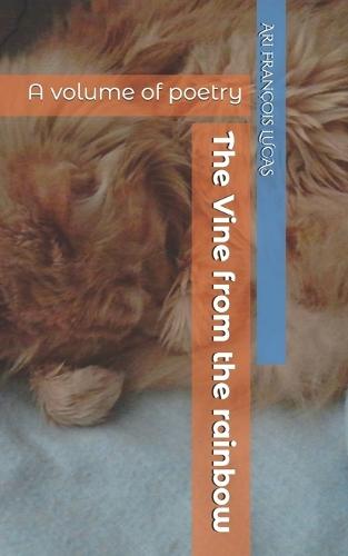The Vine from the rainbow: A volume of poetry