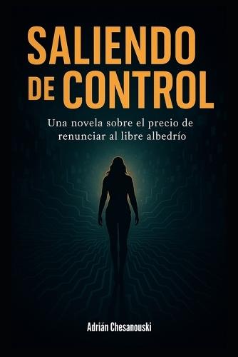 Saliendo de Control: Una novela sobre el precio de renunciar al libre albedrío