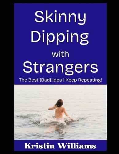 Skinny Dipping with Strangers: The Best (Bad) Idea I Keep Repeating!