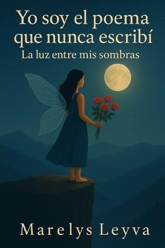 Yo soy el poema que nunca escribí: La luz entre mis sombras